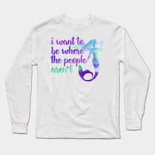 I Want to Be Where the People... Aren't Mermaid Long Sleeve T-Shirt